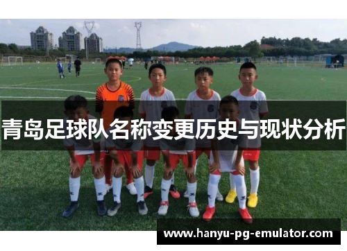 青岛足球队名称变更历史与现状分析 青岛足球队名称变更历史与现状分析