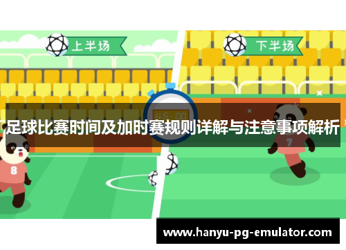 足球比赛时间及加时赛规则详解与注意事项解析