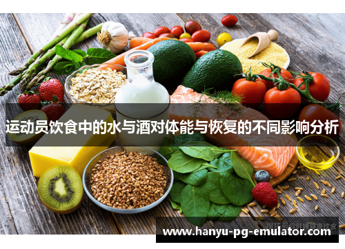 运动员饮食中的水与酒对体能与恢复的不同影响分析 运动员饮食中的水与酒对体能与恢复的不同影响分析