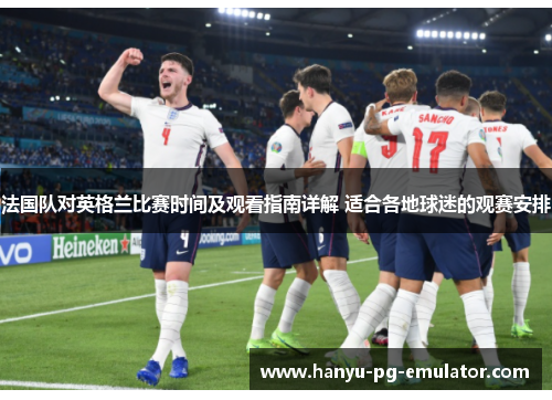 法国队对英格兰比赛时间及观看指南详解 适合各地球迷的观赛安排