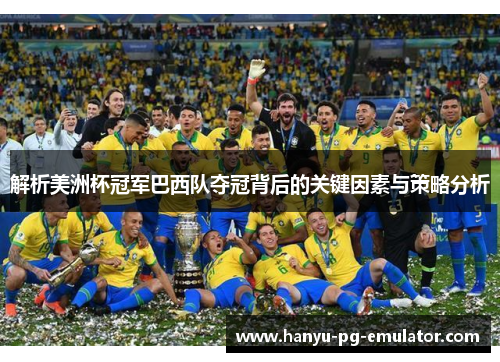 解析美洲杯冠军巴西队夺冠背后的关键因素与策略分析 解析美洲杯冠军巴西队夺冠背后的关键因素与策略分析