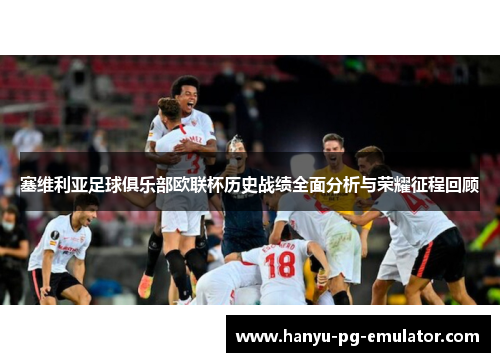 塞维利亚足球俱乐部欧联杯历史战绩全面分析与荣耀征程回顾 塞维利亚足球俱乐部欧联杯历史战绩全面分析与荣耀征程回顾