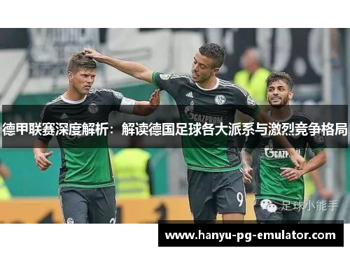 德甲联赛深度解析：解读德国足球各大派系与激烈竞争格局