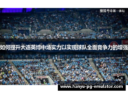 如何提升大连英博中场实力以实现球队全面竞争力的增强