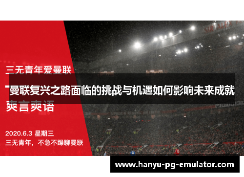 曼联复兴之路面临的挑战与机遇如何影响未来成就