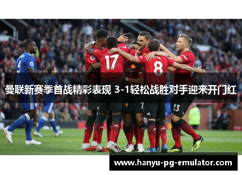 曼联新赛季首战精彩表现 3-1轻松战胜对手迎来开门红